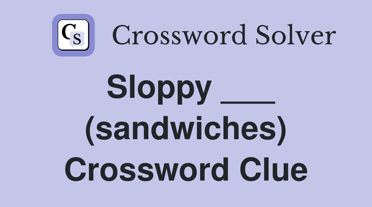 Sloppy ___ (sandwiches) Crossword Clue Answers Crossword Solver